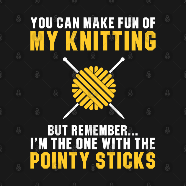 I'm The One With The Pointy Sticks by newledesigns