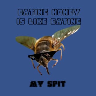 Eating Honey Is Like Eating My Spit T-Shirt