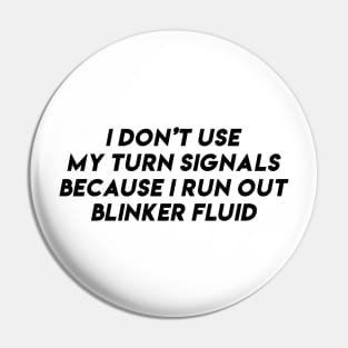 i don't use my turn signals because i run out blinker fluid by wearyourpassion Pin