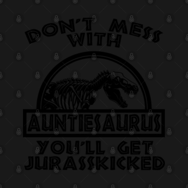 Discover Don't mess with Auntiesaurus You'll get Jurasskicked Funny untiesaurus T rex Dinosaur Funny Auntie Saurus Auntie Family - Dont Mess With Auntiesaurus Youll Get - T-Shirt