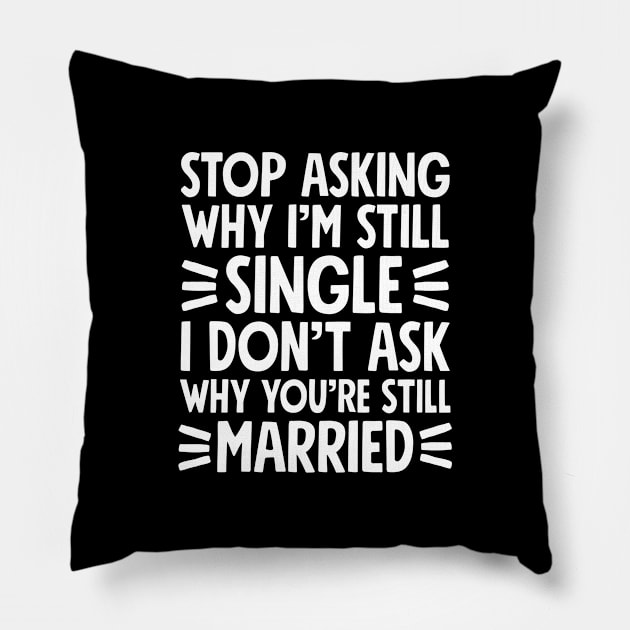 Stop asking why I'm still single I don't ask why you're still married Pillow by captainmood