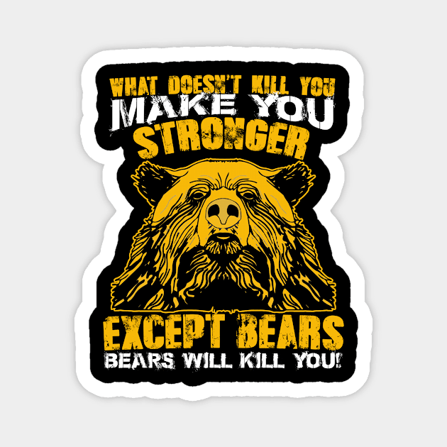 What Doesnt Kill You Make You Stronger Except Bears Bears Will Kill You Magnet by Suedm Sidi