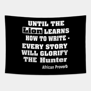 Until The Lion Learns How To Write, Every Story Will Always Glorify The Hunter African Proverb - Front Tapestry