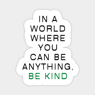 In a world where you can be anything, be kind Magnet