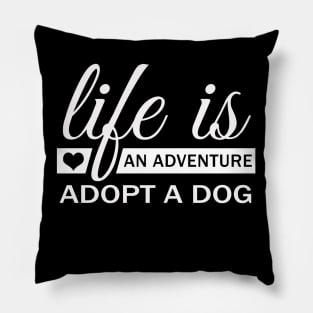 Life Is An Adventure Adopt A Dog Pillow