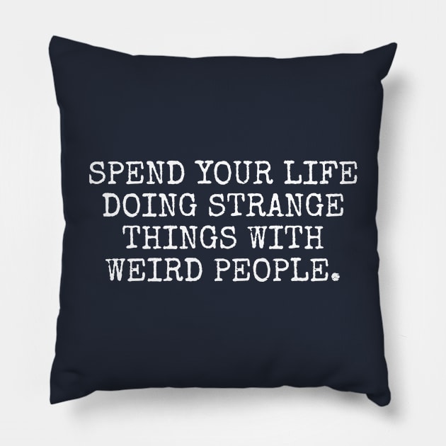 Spend your life doing strange things Pillow by MadEDesigns