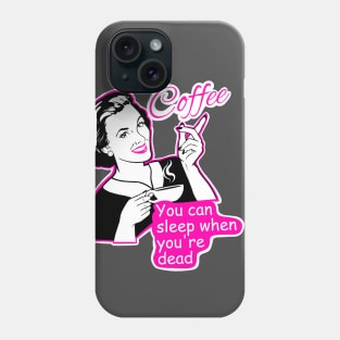 Coffee, you can sleep when you are dead Phone Case