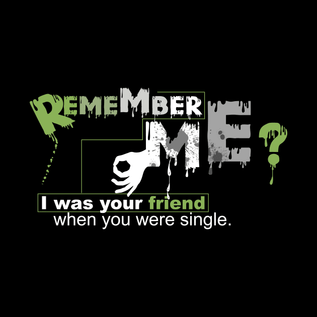 Remember me? I was your friend when you were single. by Horisondesignz