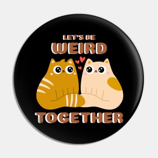 Let's Be Weird Together - Cats Pin