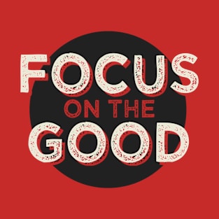 Focus on the Good motivational Typography T-Shirt