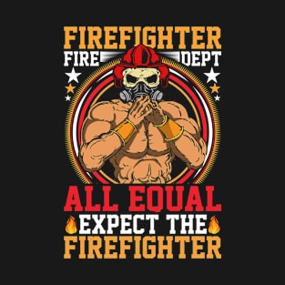 firefighter-fire-dept-all-equal-expect-the-firefighter T-Shirt