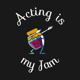 Acting Is My Jam for actor, actress or theater actors T-Shirt