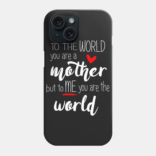 Mom You Are The World To Me - mothers day Phone Case by Love2Dance