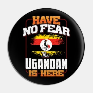 Ugandan Flag  Have No Fear The Ugandan Is Here - Gift for Ugandan From Uganda Pin