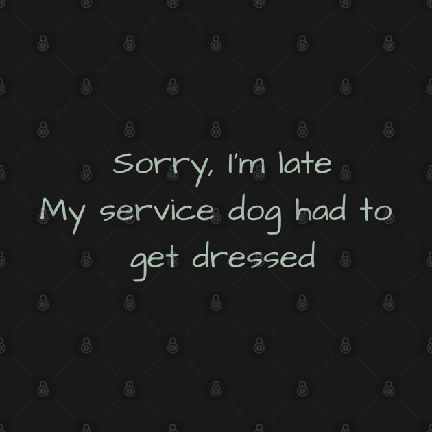 Late due to my service dog by B C Designs