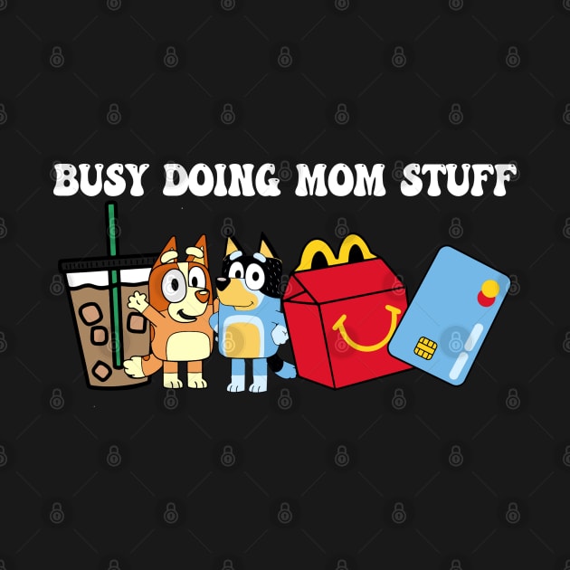 Busy Doing Mom Stuff Bluey by TrikoNovelty