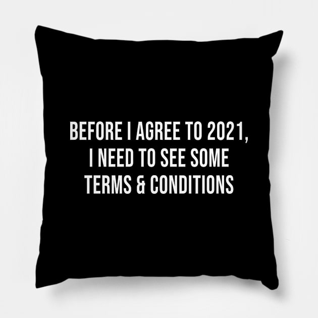 Before I Agree To 2021, I Need To See Some Terms and Conditions (Black) Pillow by quoteee