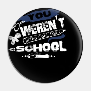 You See Weren't Too Cool For School T shirt Pin