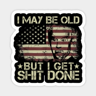 Funny Biden I May Be old But i Get Shit Done Magnet