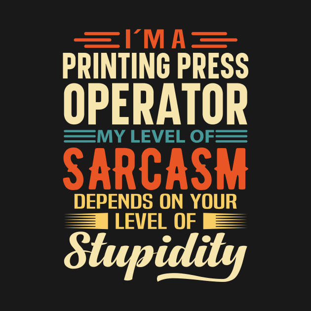 I'm A Printing Press Operator by Stay Weird