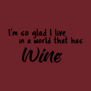 Wine, I'm so glad I live in a world that has T-Shirt