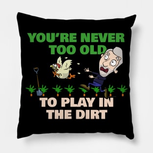 You're Never Too Old To Play In The Dirt Funny Gardening Pillow