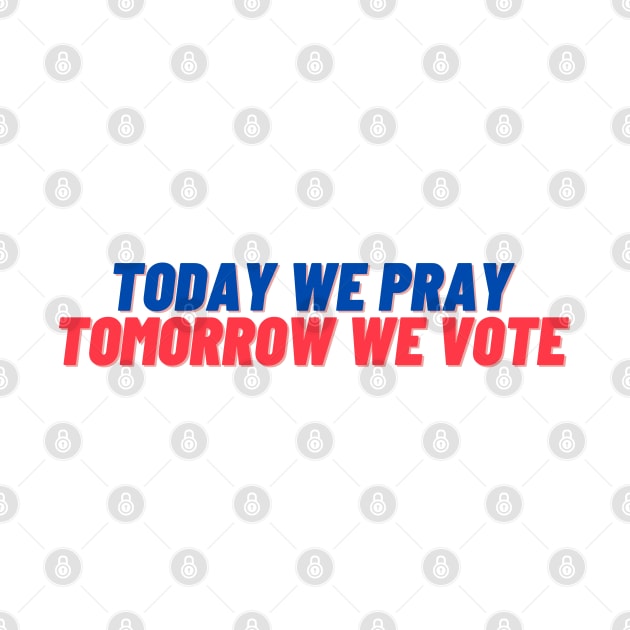 Today We Pray Tomorrow We Vote by Eternity Seekers