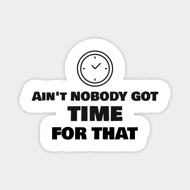 Ain't Nobody Got Time For That Magnet by Mint Tee