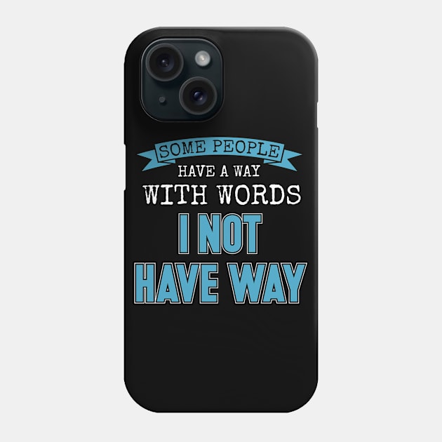 Some people have a way with words. I not have way. Phone Case by Gold Wings Tees