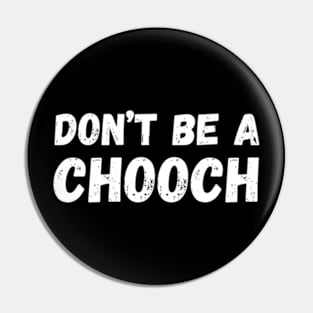 Don't Be A Chooch funny Pin