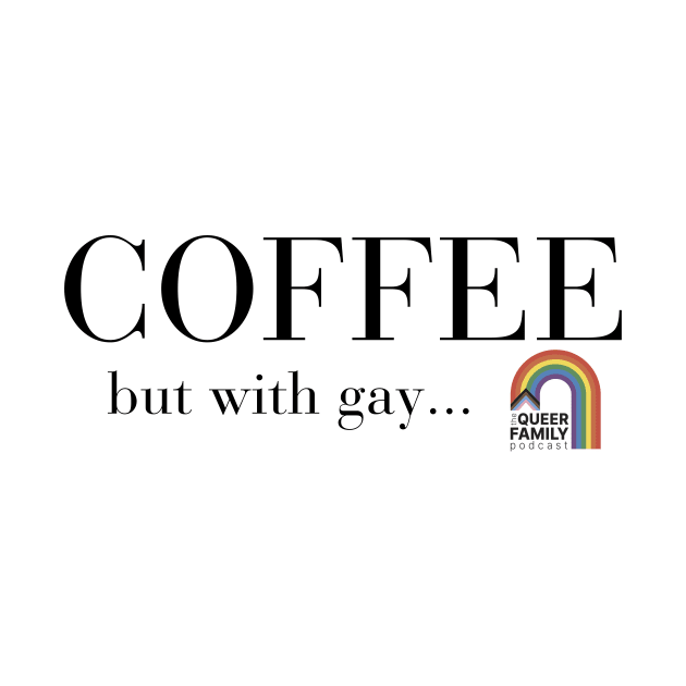 Coffee, but with gay by The Queer Family Podcast