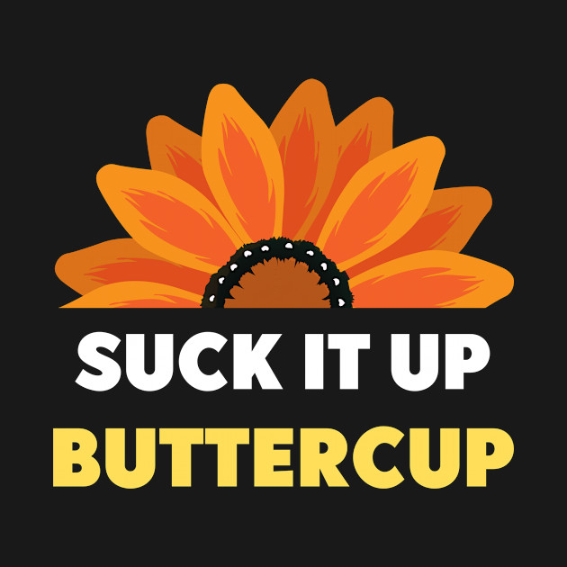 Discover Suck It Up Buttercup - T-Shirt