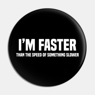 I'm Faster Than The Speed Of Something Slower Pin