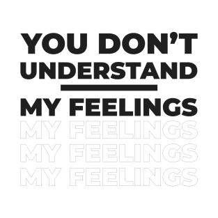 You Don't Understand My Feelings T-Shirt