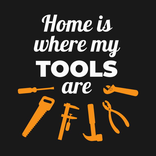 Home is where my Tools are by Foxxy Merch