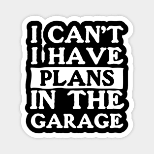 I Can't I Have Plans In The Garage Magnet