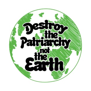 Destroy the patriarchy not the earth day T-Shirt
