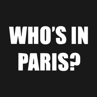 WHO'S IN PARIS T-Shirt