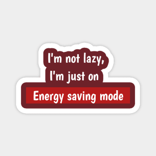 I'm not lazy,I'm just on energy saving mode Magnet