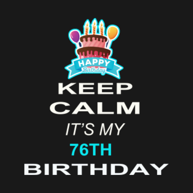 Keep Calm It #39 s My 76TH Birthday 76 Years Old Gift 76th Birthday Gifts