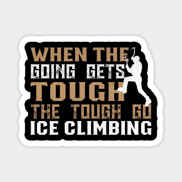 When the Going Gets Tough The Tough Go Ice Climbing Gifft Magnet by TheLostLatticework