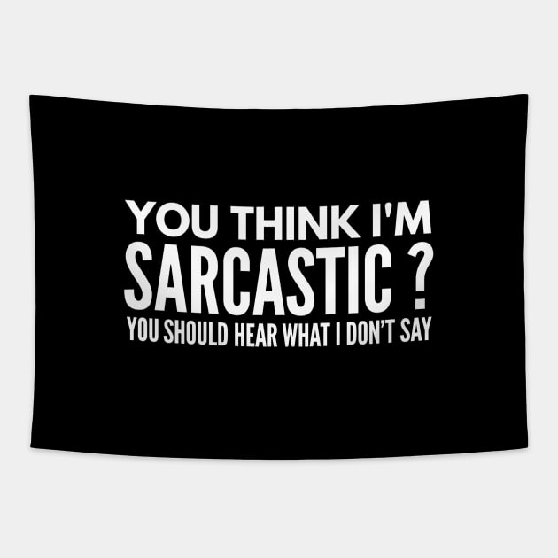 You Think I’m Sarcastic? You Should Hear What I Don’t Say - Funny Sayings Tapestry by Textee Store