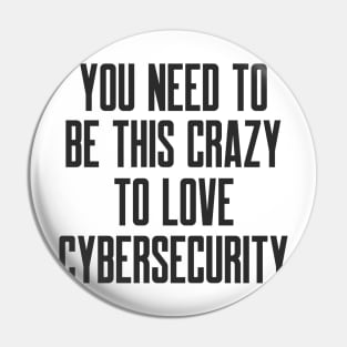 Cybersecurity You Need to be This Crazy to Love Cybersecurity Pin