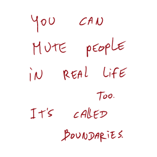 You Can Mute People In Real Life Too. It’s Called Boundaries. T-Shirt