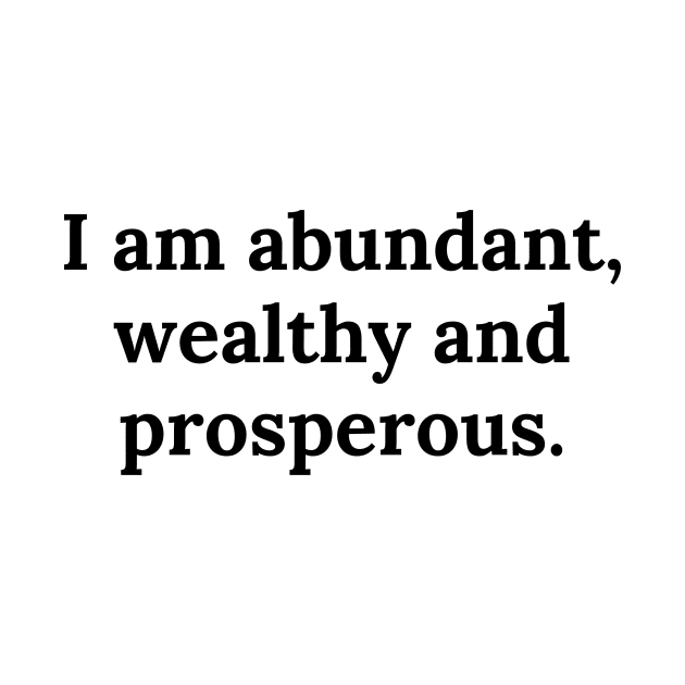 I am abundant, wealthy and prosperous. by TheMugzzShop