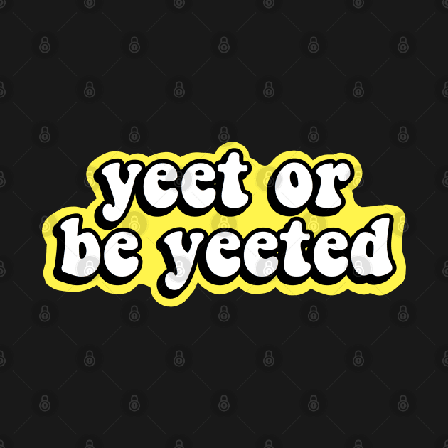 Yeet or be Yeeted by abbyconnellyy