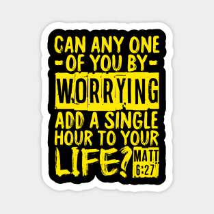 Can Any One Of You By Worrying Add A Single Hour To Your Life? Matthew 6:27 Magnet
