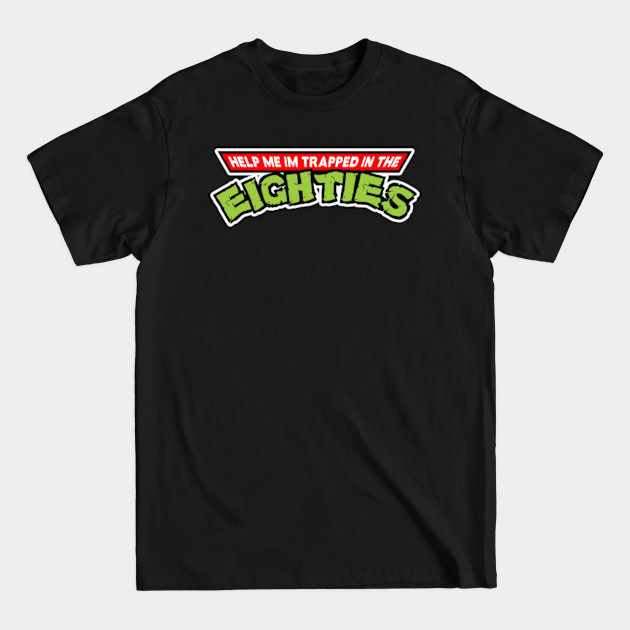 Discover Help Me Im Trapped In The Eighties - Ninja Turtles - T-Shirt