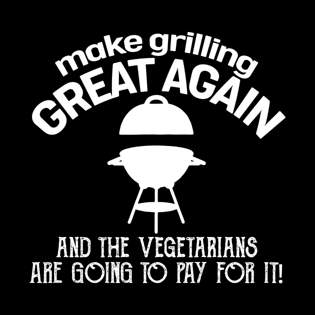 Make Grilling Great Again And The Vegetarians Are Going To Pay For It Bbq Pit Boys White by Hoang Bich