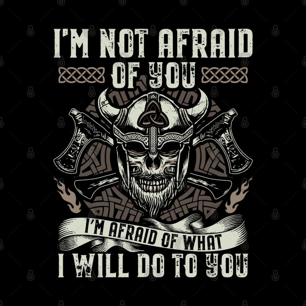 I'm not afraid of you - I'm afraid of what I will do to you - Viking Warrior by Streetwear KKS